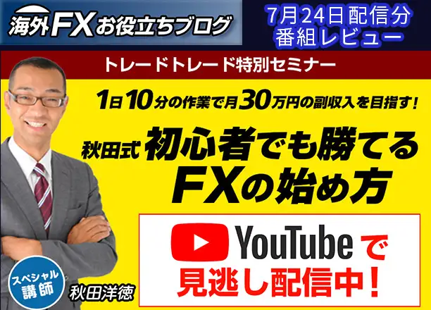 【秋田洋徳の『FXで勝つ為のマル秘テクニック口座』】1日10分の作業で月収30万円を目指す！ ー 7月24日配信分