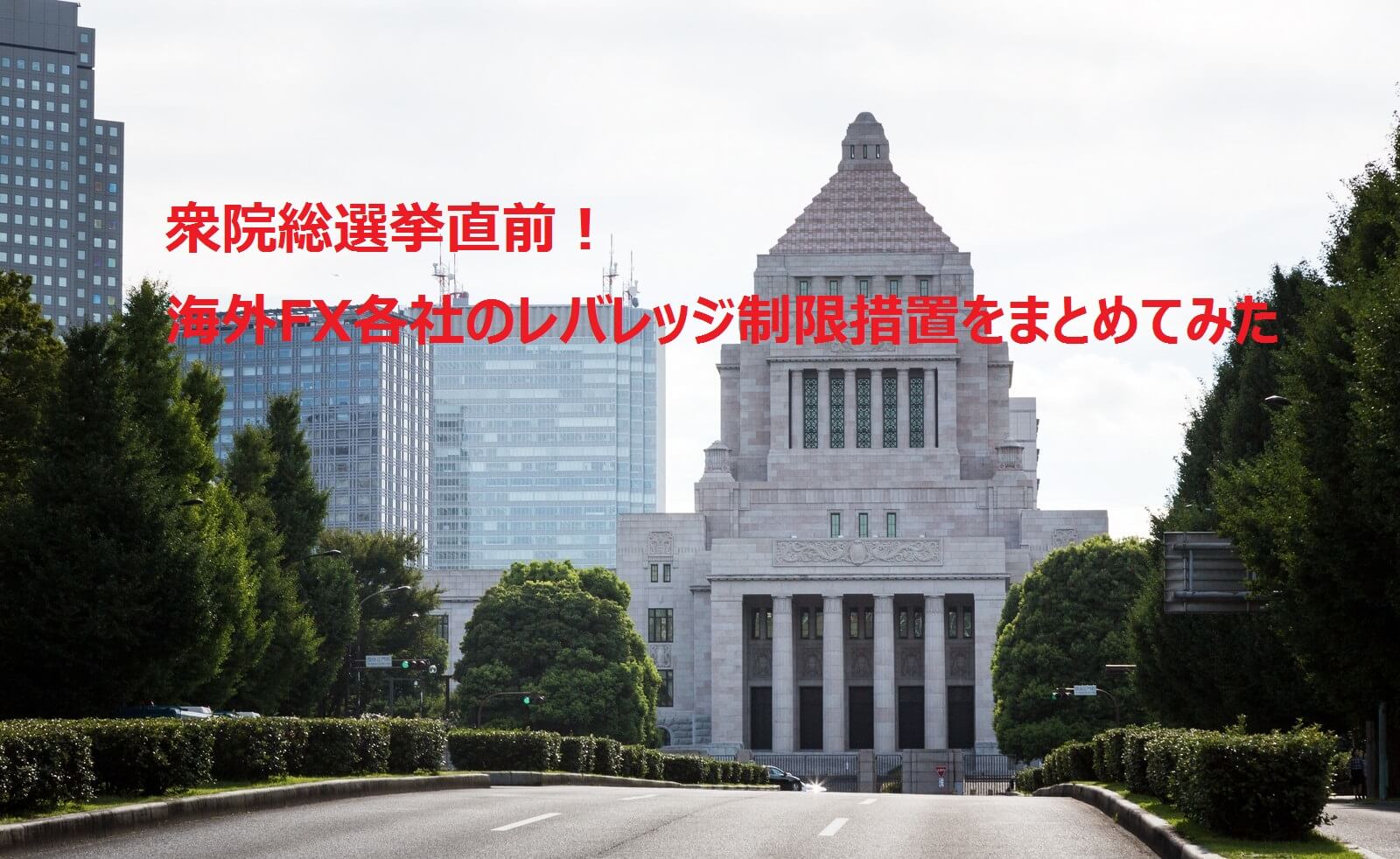 【衆院総選挙】海外FX各社のレバレッジ制限対応をまとめてみた