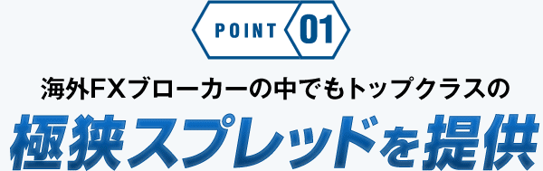 海外FXブローカーの中でもトップクラスの極狭スプレッドを提供