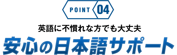 英語に不慣れな方でも大丈夫安心の日本語サポート